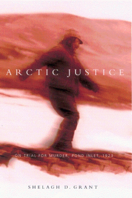 Arctic Justice : On Trial for Murder, Pond Inlet, 1923 Volume 33, Hardback Book