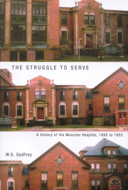 The Struggle to Serve : A History of the Moncton Hospital, 1895 to 1953 Volume 21, Hardback Book