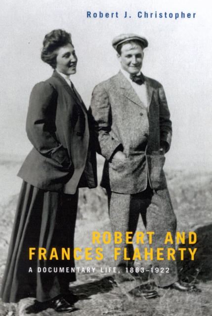 Robert and Frances Flaherty : A Documentary Life, 1883-1922 Volume 45, Hardback Book