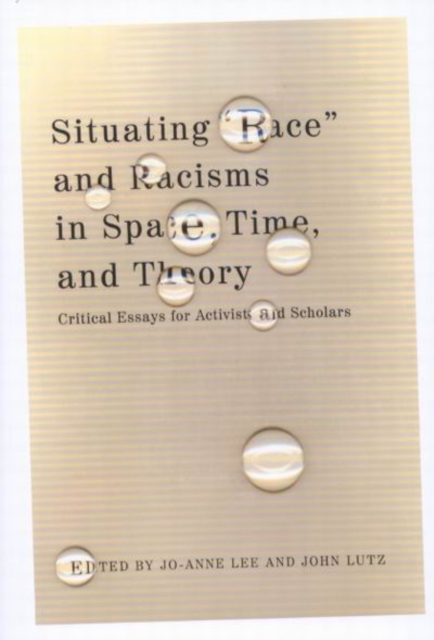 Situating "Race" and Racisms in Space, Time, and Theory : Critical Essays for Activists and Scholars, Hardback Book