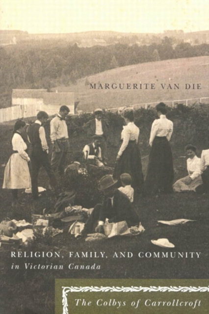Religion, Family, and Community in Victorian Canada : The Colbys of Carrollcroft Volume 2, Hardback Book