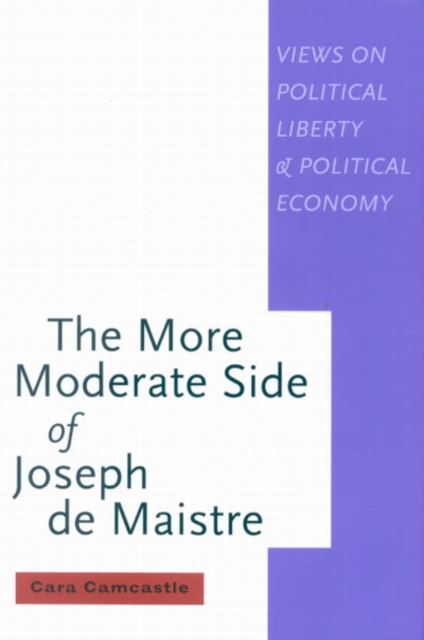 The More Moderate Side of Joseph de Maistre : Views on Political Liberty and Political Economy Volume 41, Hardback Book