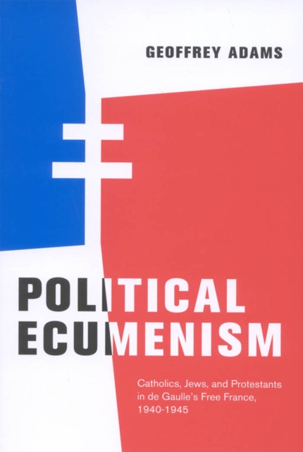 Political Ecumenism : Catholics, Jews, and Protestants in De Gaulle's Free France, 1940-1945 Volume 2, Hardback Book