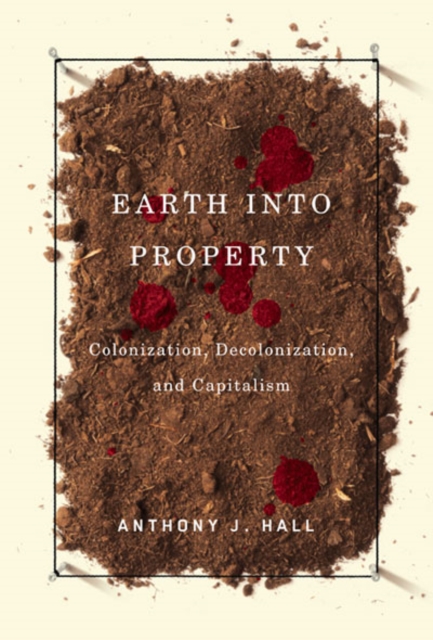Earth into Property : Colonization, Decolonization, and Capitalism, Paperback / softback Book