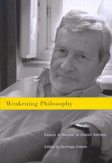 Weakening Philosophy : Essays in Honour of Gianni Vattimo, Hardback Book