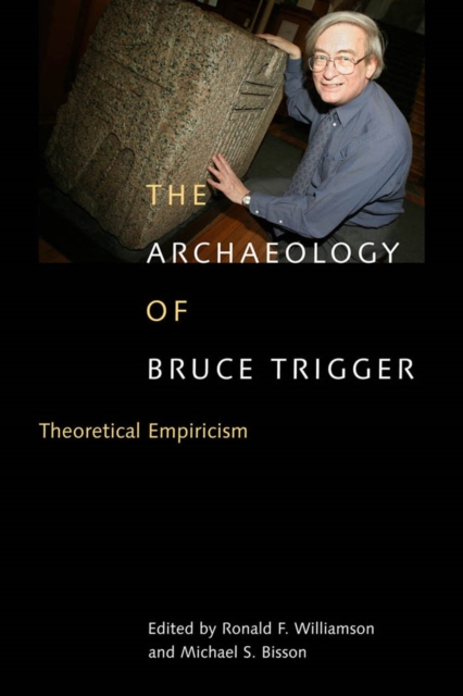 The Archaeology of Bruce Trigger : Theoretical Empiricism, Paperback / softback Book