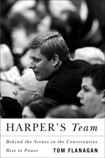 Harper's Team : Behind the Scenes in the Conservative Rise to Power, Hardback Book