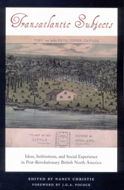 Transatlantic Subjects : Ideas, Institutions, and Social Experience in Post-Revolutionary British North America, Hardback Book
