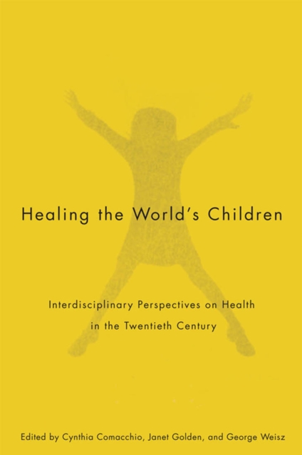 Healing the World's Children : Interdisciplinary Perspectives on Child Health in the Twentieth Century Volume 33, Hardback Book