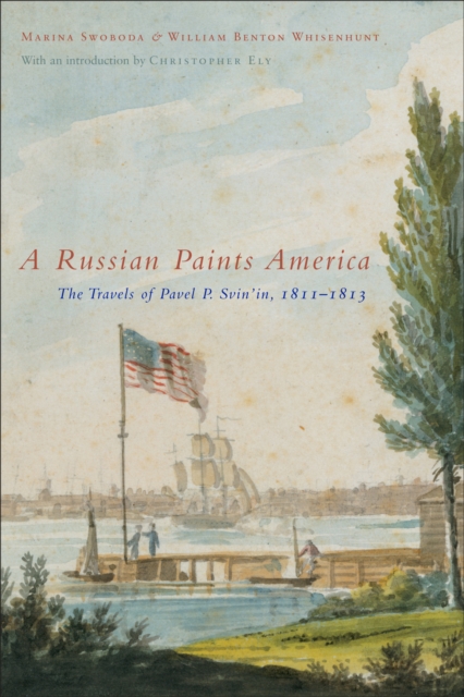 A Russian Paints America : The Travels of Pavel P. Svin'in, 1811-1813, Hardback Book