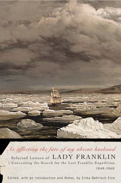 As affecting the fate of my absent husband : Selected Letters of Lady Franklin Concerning the Search for the Lost Franklin Expedition, 1848-1860 Volume 56, Hardback Book