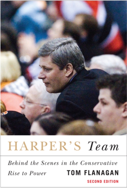 Harper's Team : Behind the Scenes in the Conservative Rise to Power, Second Edition, Paperback / softback Book