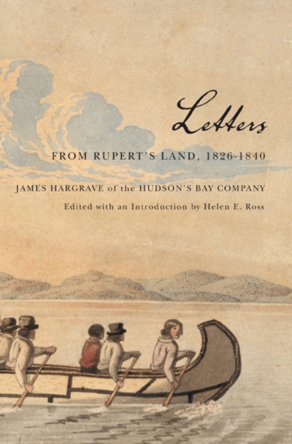Letters from Rupert's Land, 1826-1840 : James Hargrave of the Hudson's Bay Company Volume 11, Hardback Book