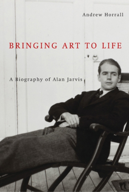 Bringing Art to Life : A Biography of Alan Jarvis Volume 2, Hardback Book