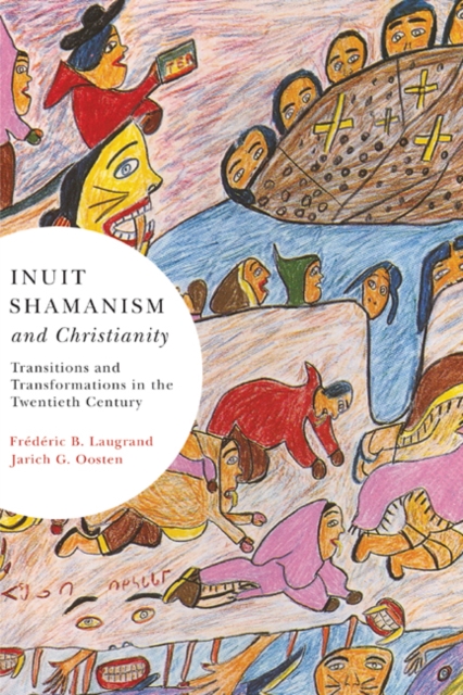 Inuit Shamanism and Christianity : Transitions and Transformations in the Twentieth Century Volume 58, Paperback / softback Book
