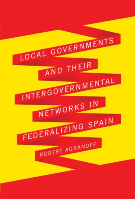 Local Governments and Their Intergovernmental Networks in Federalizing Spain, Hardback Book