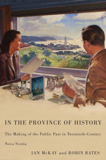 In the Province of History : The Making of the Public Past in Twentieth-Century Nova Scotia, Hardback Book
