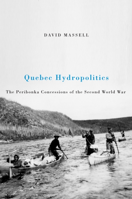 Quebec Hydropolitics : The Peribonka Concessions of the Second World War Volume 24, Paperback / softback Book