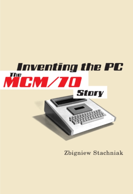 Inventing the PC : The MCM/70 Story, Hardback Book