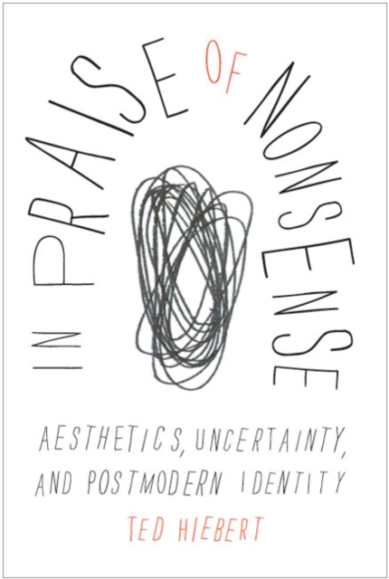 In Praise of Nonsense : Aesthetics, Uncertainty, and Postmodern Identity, Paperback / softback Book