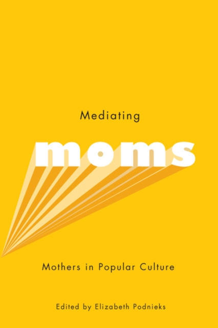 Mediating Moms : Mothers in Popular Culture, Hardback Book