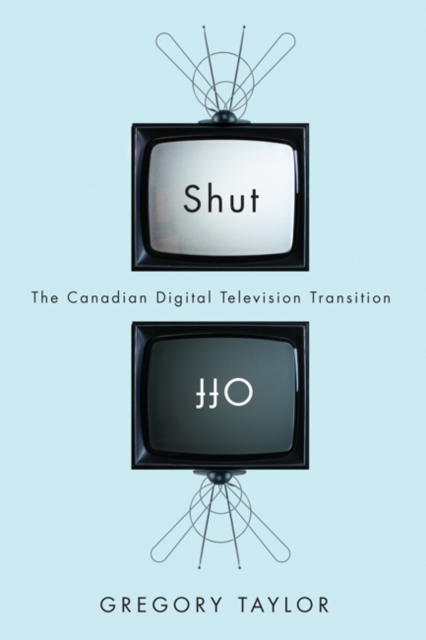 Shut Off : The Canadian Digital Television Transition, Paperback / softback Book