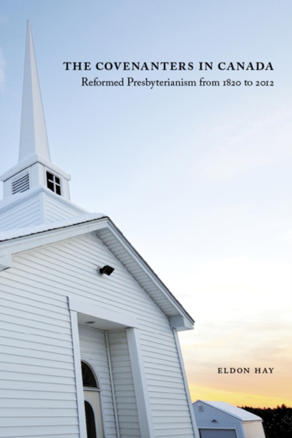 The Covenanters in Canada : Reformed Presbyterianism from 1820 to 2012 Volume 2, Hardback Book