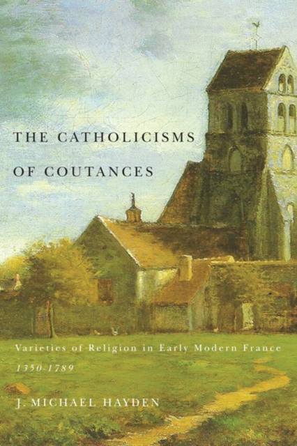 The Catholicisms of Coutances : Varieties of Religion in Early Modern France, 1350-1789 Volume 2, Hardback Book