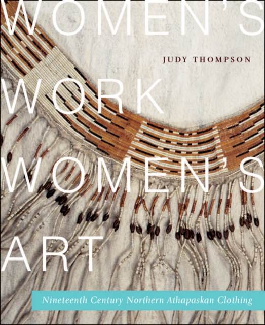 Women's Work, Women's Art : Nineteenth-Century Northern Athapaskan Clothing Volume 68, Paperback / softback Book