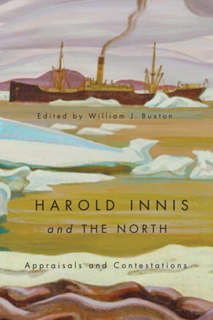 Harold Innis and the North : Appraisals and Contestations, Hardback Book