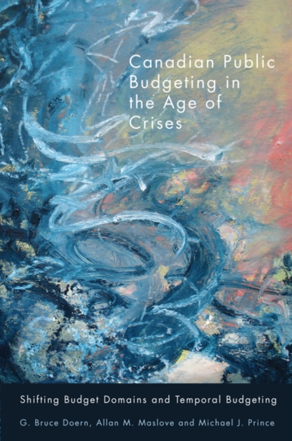 Canadian Public Budgeting in the Age of Crises : Shifting Budgetary Domains and Temporal Budgeting, Hardback Book