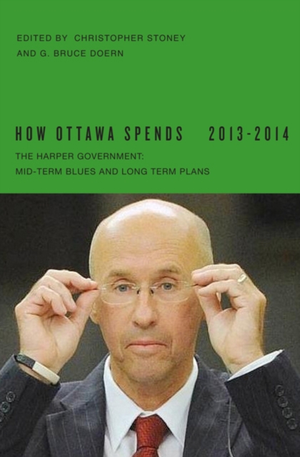 How Ottawa Spends, 2013-2014 : The Harper Government: Mid-Term Blues and Long-Term Plans Volume 34, Paperback / softback Book