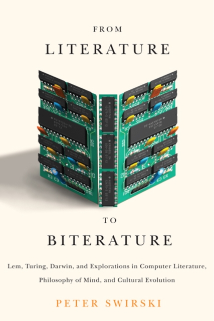 From Literature to Biterature : Lem, Turing, Darwin, and Explorations in Computer Literature, Philosophy of Mind, and Cultural Evolution, Hardback Book