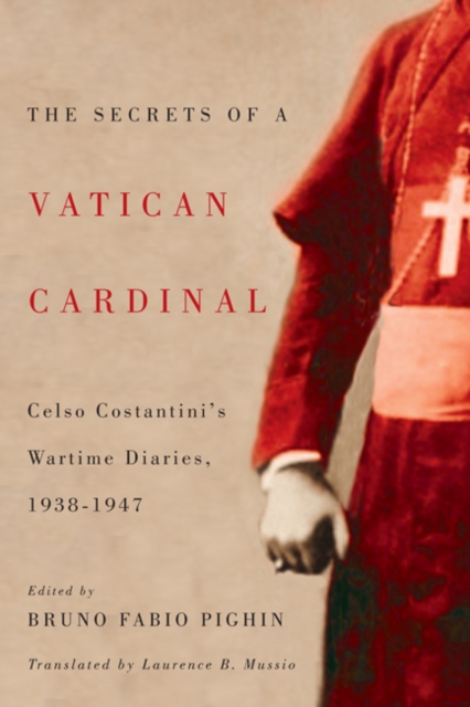 The Secrets of a Vatican Cardinal : Celso Costantini's Wartime Diaries, 1938-1947, Hardback Book