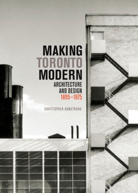 Making Toronto Modern : Architecture and Design, 1895-1975 Volume 13, Hardback Book