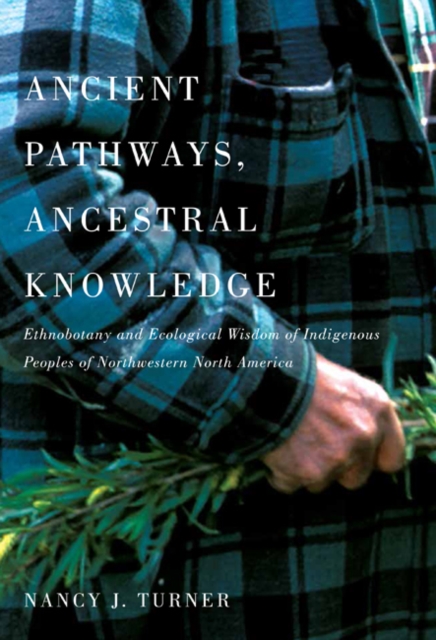 Ancient Pathways, Ancestral Knowledge : Ethnobotany and Ecological Wisdom of Indigenous Peoples of Northwestern North America Volume 74, Hardback Book