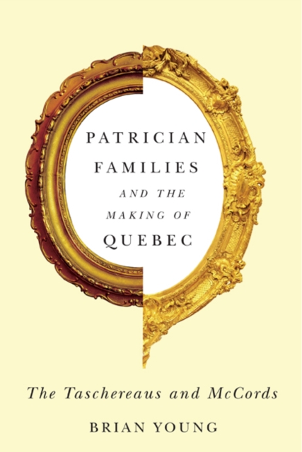 Patrician Families and the Making of Quebec : The Taschereaus and McCords Volume 25, Paperback / softback Book
