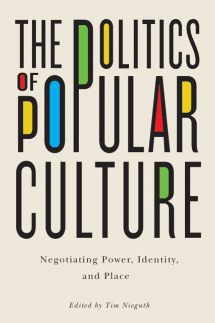 The Politics of Popular Culture : Negotiating Power, Identity, and Place, Hardback Book