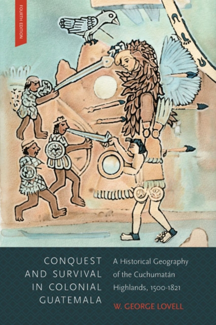 Conquest and Survival in Colonial Guatemala : A Historical Geography of the Cuchumatan Highlands, 1500-1821, Fourth Edition, Paperback / softback Book