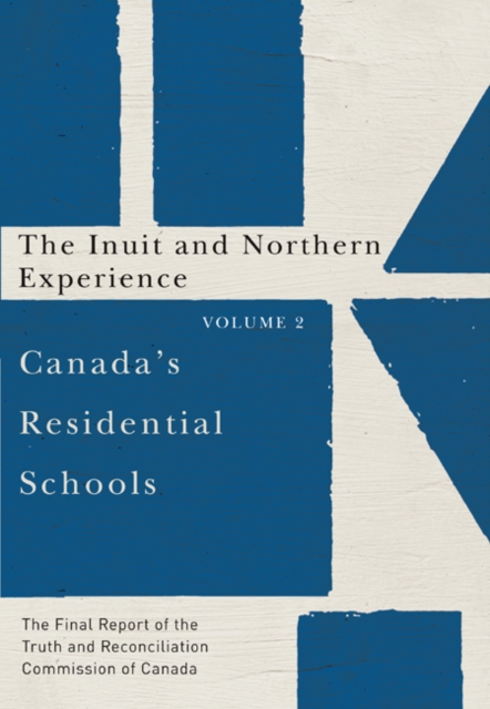 Canada's Residential Schools: The Inuit and Northern Experience : The Final Report of the Truth and Reconciliation Commission of Canada, Volume 2 Volume 82, Hardback Book