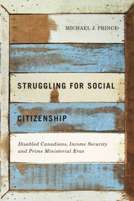 Struggling for Social Citizenship : Disabled Canadians, Income Security, and Prime Ministerial Eras, Hardback Book