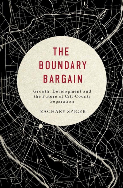 The Boundary Bargain : Growth, Development, and the Future of City-County Separation Volume 4, Hardback Book