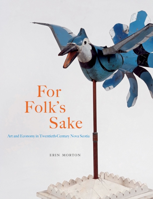 For Folk's Sake : Art and Economy in Twentieth-Century Nova Scotia Volume 20, Hardback Book