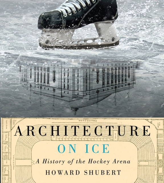 Architecture on Ice : A History of the Hockey Arena Volume 19, Hardback Book