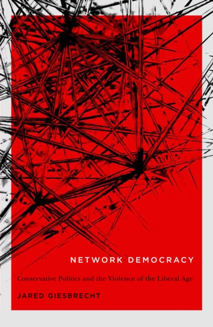 Network Democracy : Conservative Politics and the Violence of the Liberal Age, PDF eBook