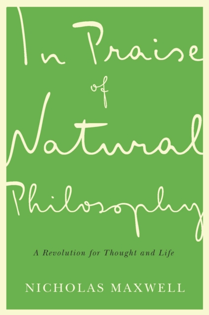 In Praise of Natural Philosophy : A Revolution for Thought and Life, Hardback Book