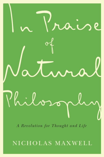 In Praise of Natural Philosophy : A Revolution for Thought and Life, Paperback / softback Book