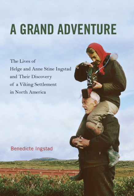A Grand Adventure : The Lives of Helge and Anne Stine Ingstad and Their Discovery of a Viking Settlement in North America, Hardback Book