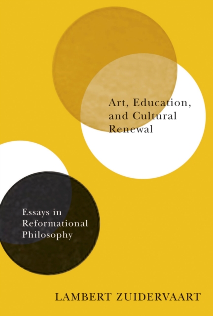 Art, Education, and Cultural Renewal : Essays in Reformational Philosophy, Paperback / softback Book
