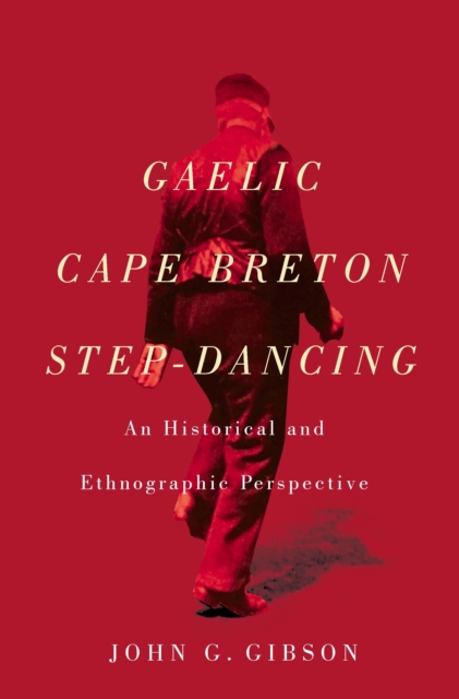 Gaelic Cape Breton Step-Dancing : An Historical and Ethnographic Perspective Volume 2, Hardback Book